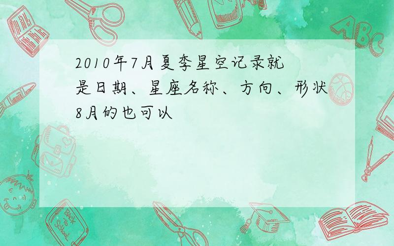 2010年7月夏季星空记录就是日期、星座名称、方向、形状8月的也可以