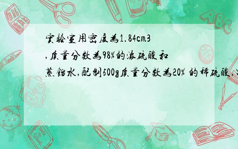 实验室用密度为1.84cm3,质量分数为98%的浓硫酸和蒸馏水,配制500g质量分数为20% 的稀硫酸,需要用多少mL配制前后溶液的质量是不是都为500g