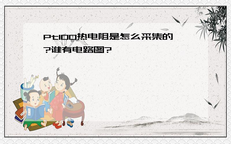 Pt100热电阻是怎么采集的?谁有电路图?