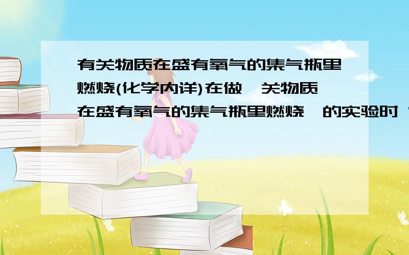 有关物质在盛有氧气的集气瓶里燃烧(化学内详)在做