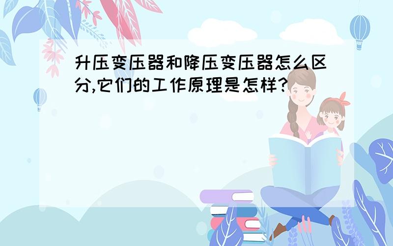 升压变压器和降压变压器怎么区分,它们的工作原理是怎样?