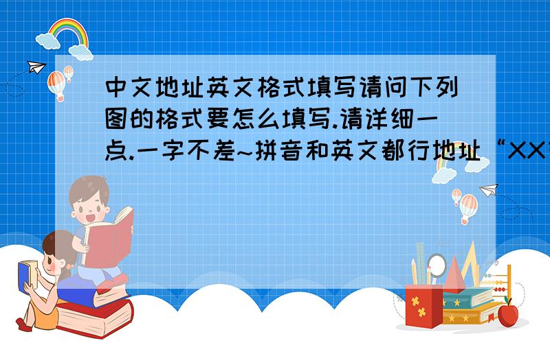 中文地址英文格式填写请问下列图的格式要怎么填写.请详细一点.一字不差~拼音和英文都行地址“XX市XX区XX镇XX村2号楼4单元501号”