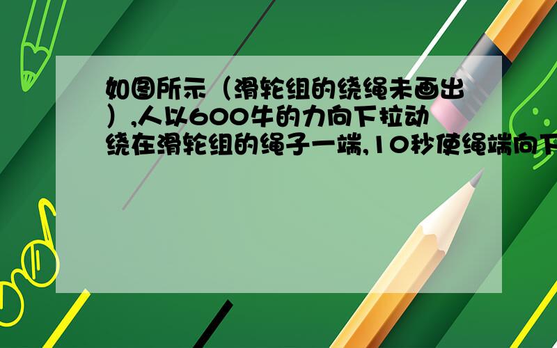 如图所示（滑轮组的绕绳未画出）,人以600牛的力向下拉动绕在滑轮组的绳子一端,10秒使绳端向下移动了1.5m,已知滑轮组的机械效率为80%（g=10N/kg).根据题意可知,此滑轮组中动滑轮由—-段绳子