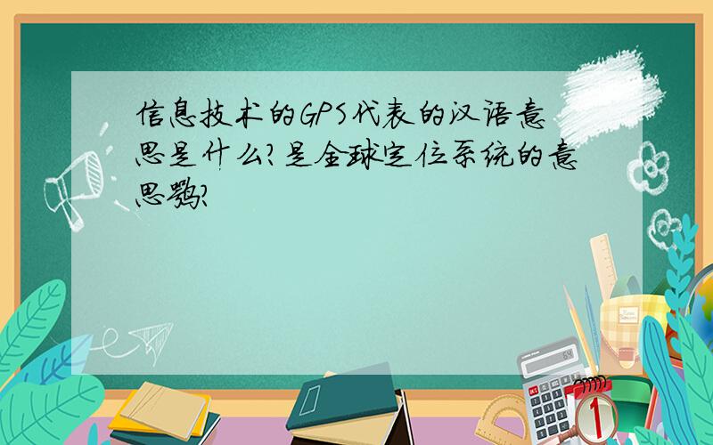 信息技术的GPS代表的汉语意思是什么?是全球定位系统的意思嘛?