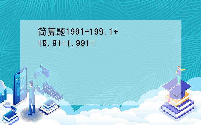 简算题1991+199.1+19.91+1.991=