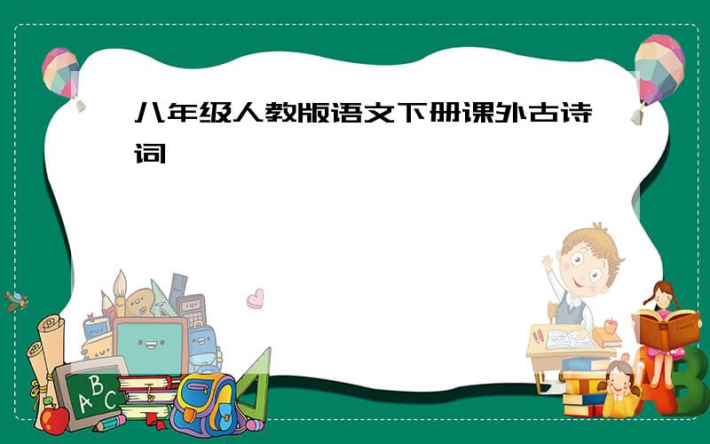 八年级人教版语文下册课外古诗词