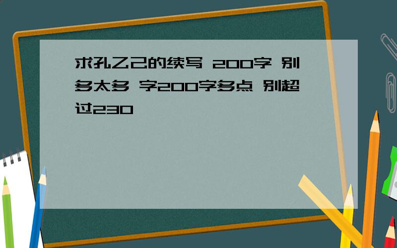 求孔乙己的续写 200字 别多太多 字200字多点 别超过230