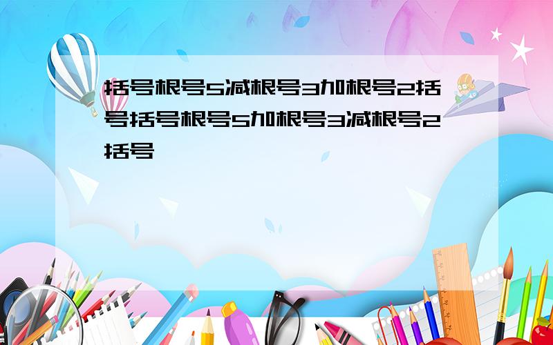 括号根号5减根号3加根号2括号括号根号5加根号3减根号2括号