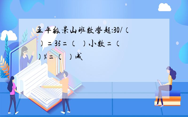 五年级景山班数学题：30/（ ）=35=（ ）小数=（ ）%=（ ）成