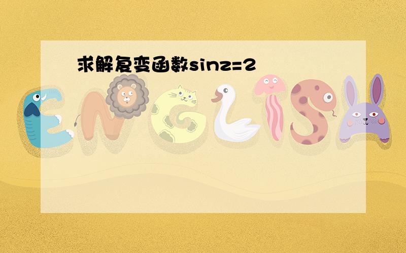 求解复变函数sinz=2