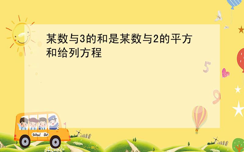 某数与3的和是某数与2的平方和给列方程