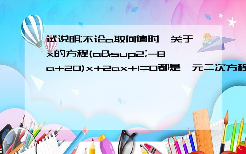 试说明:不论a取何值时,关于x的方程(a²-8a+20)x+2ax+1=0都是一元二次方程