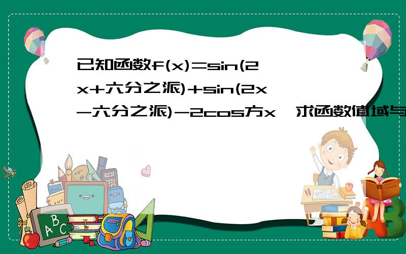 已知函数f(x)=sin(2x+六分之派)+sin(2x-六分之派)-2cos方x,求函数值域与最小正周期与单调区间