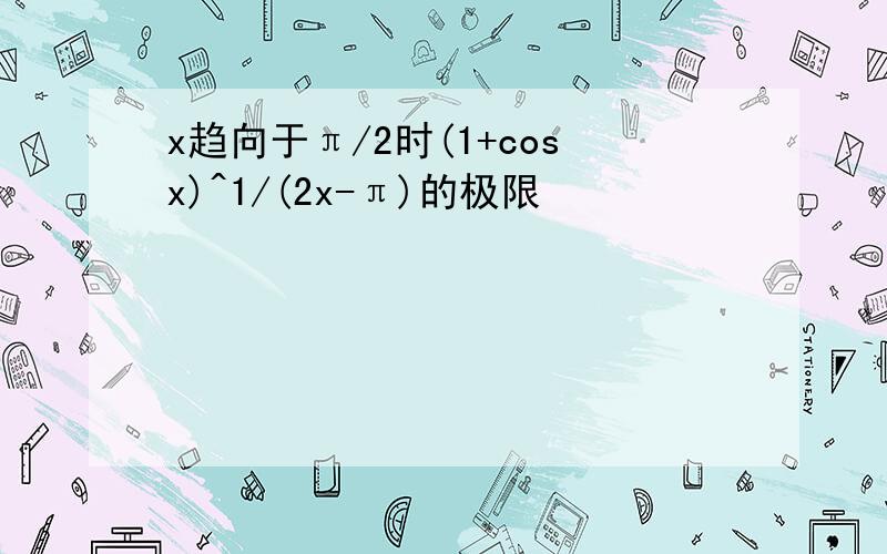 x趋向于π/2时(1+cosx)^1/(2x-π)的极限