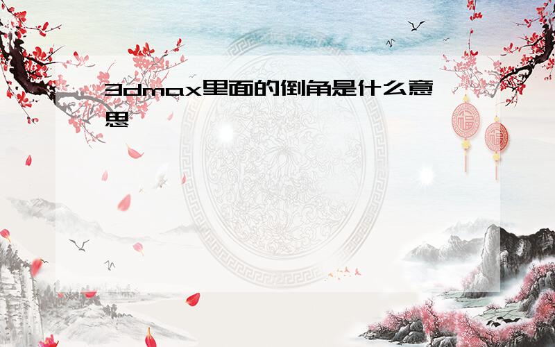 3dmax里面的倒角是什么意思