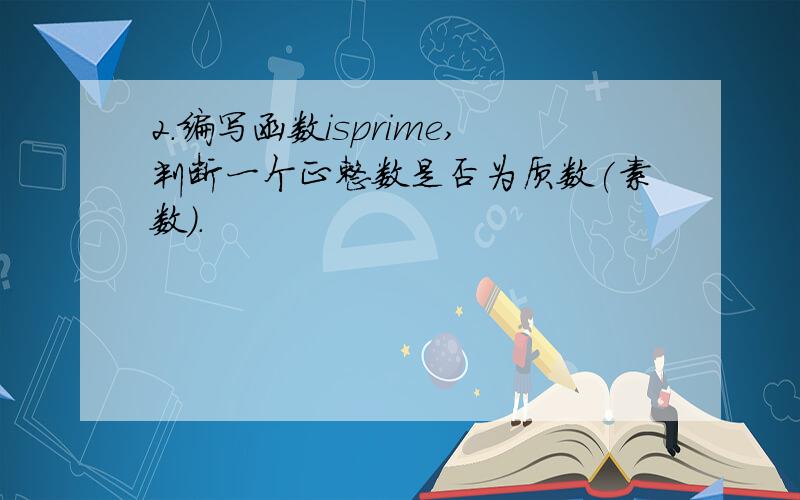 2.编写函数isprime,判断一个正整数是否为质数(素数).