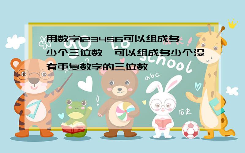 用数字123456可以组成多少个三位数,可以组成多少个没有重复数字的三位数