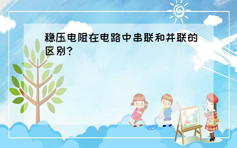 稳压电阻在电路中串联和并联的区别?