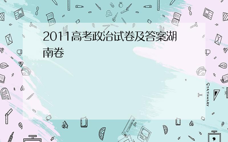 2011高考政治试卷及答案湖南卷