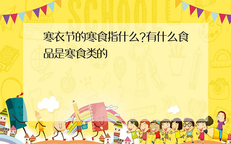 寒衣节的寒食指什么?有什么食品是寒食类的