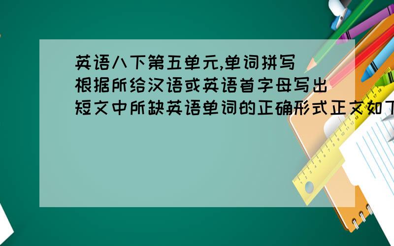 英语八下第五单元,单词拼写 根据所给汉语或英语首字母写出短文中所缺英语单词的正确形式正文如下,要仔细审题,填写时要注意时态哦!最好在4月5日晚之前回答,I grew up in Bradford,one of the poore