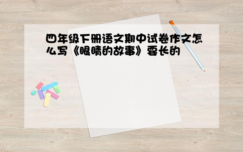 四年级下册语文期中试卷作文怎么写《眼睛的故事》要长的