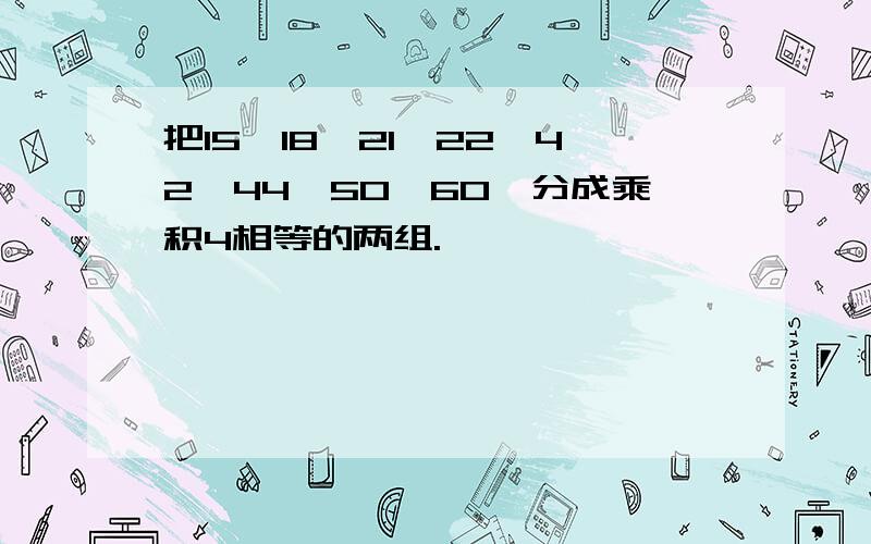 把15,18,21,22,42,44,50,60,分成乘积4相等的两组.