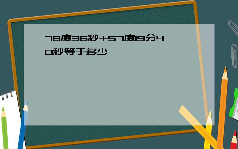 78度36秒+57度19分40秒等于多少