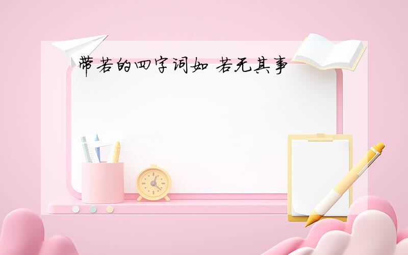 带若的四字词如 若无其事