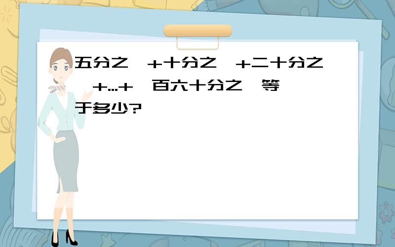 五分之一+十分之一+二十分之一+...+一百六十分之一等于多少?