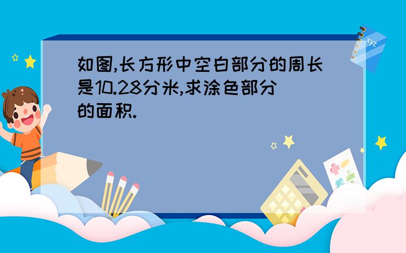 如图,长方形中空白部分的周长是10.28分米,求涂色部分的面积.