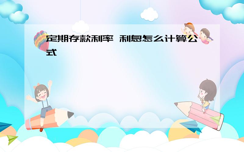 定期存款利率 利息怎么计算公式