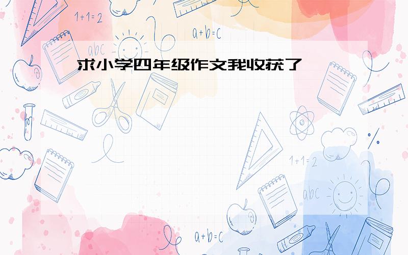 求小学四年级作文我收获了