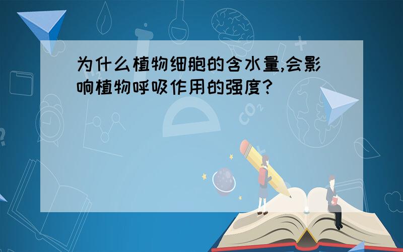 为什么植物细胞的含水量,会影响植物呼吸作用的强度?