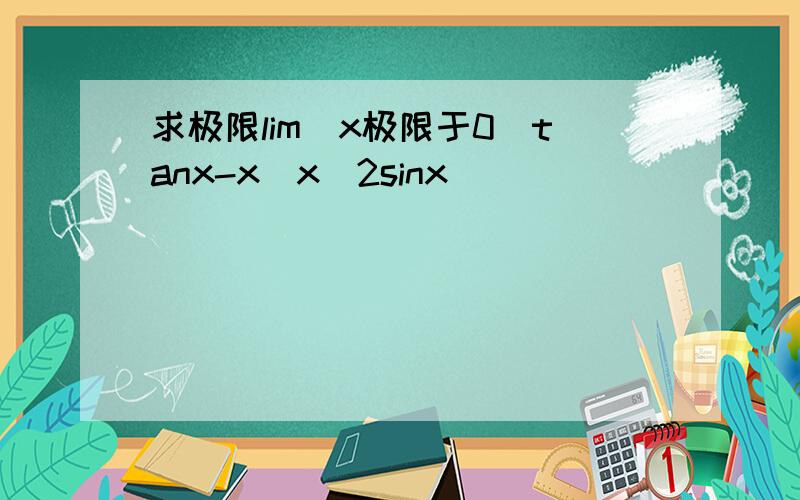 求极限lim(x极限于0)tanx-x\x^2sinx