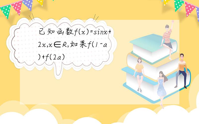 已知函数f(x)=sinx+2x,x∈R,如果f(1-a)+f(2a)