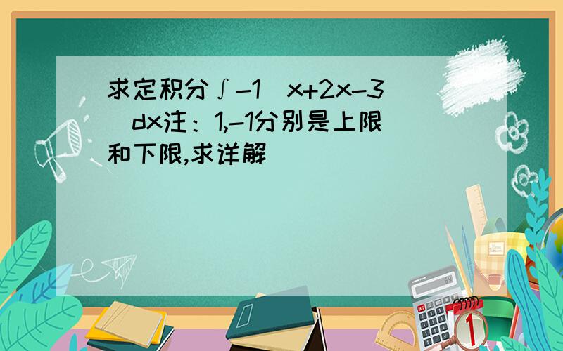 求定积分∫-1（x+2x-3）dx注：1,-1分别是上限和下限,求详解