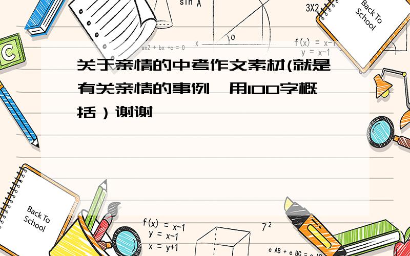 关于亲情的中考作文素材(就是有关亲情的事例,用100字概括）谢谢