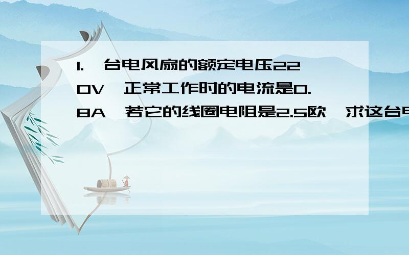 1.一台电风扇的额定电压220V,正常工作时的电流是0.8A,若它的线圈电阻是2.5欧,求这台电扇的耗电功率和发电功率.176W 1.6W2.如图所示,倾角为0-的光滑斜面上,有一长为L,质量为m的通电导线,导线中