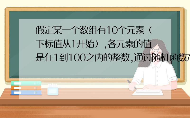 假定某一个数组有10个元素（下标值从1开始）,各元素的值是在1到100之内的整数,通过随机函数产生.现要求编写程序,对这10个数组元素进行“逆置运算”,并输出“逆置前”和“逆置后”数组