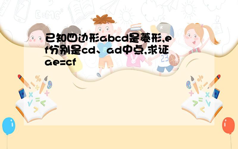 已知四边形abcd是菱形,ef分别是cd、ad中点,求证ae=cf