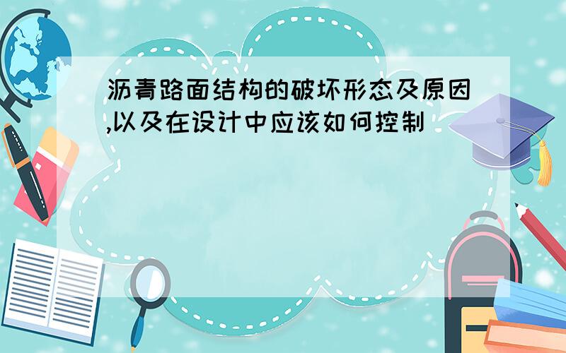 沥青路面结构的破坏形态及原因,以及在设计中应该如何控制