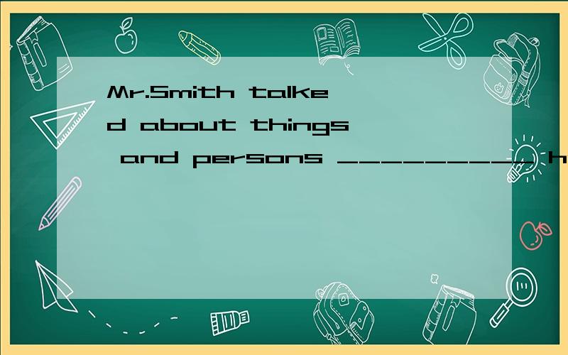 Mr.Smith talked about things and persons _________ he remembered in the cou