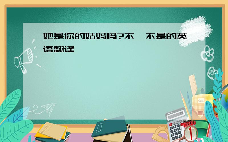 她是你的姑妈吗?不,不是的英语翻译