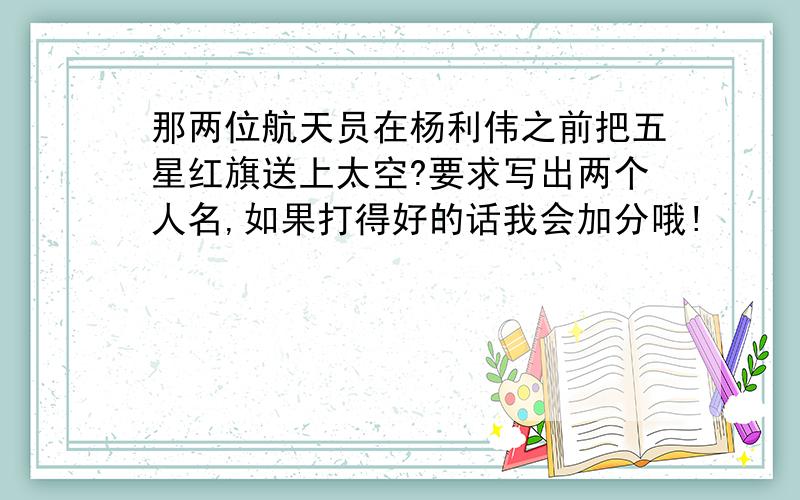 那两位航天员在杨利伟之前把五星红旗送上太空?要求写出两个人名,如果打得好的话我会加分哦!