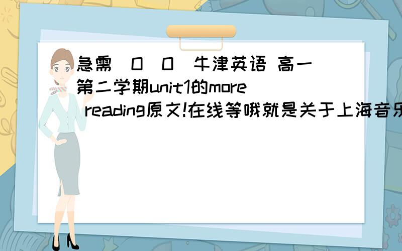 急需(O_O）牛津英语 高一第二学期unit1的more reading原文!在线等哦就是关于上海音乐厅的那篇