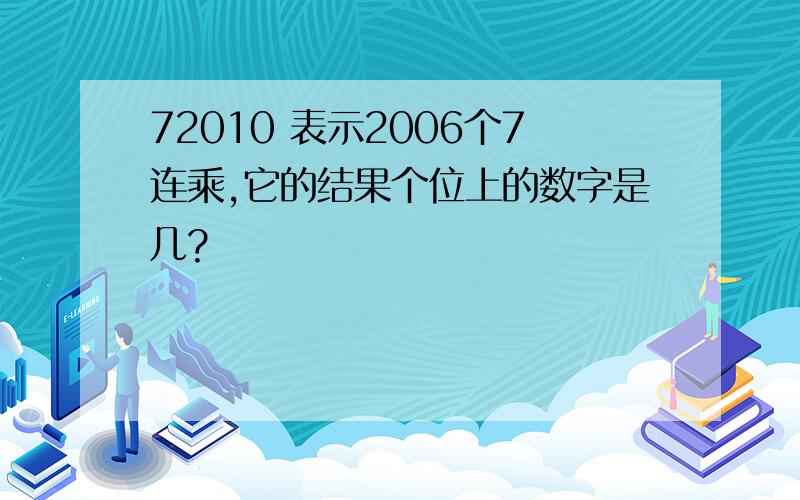 72010 表示2006个7连乘,它的结果个位上的数字是几?