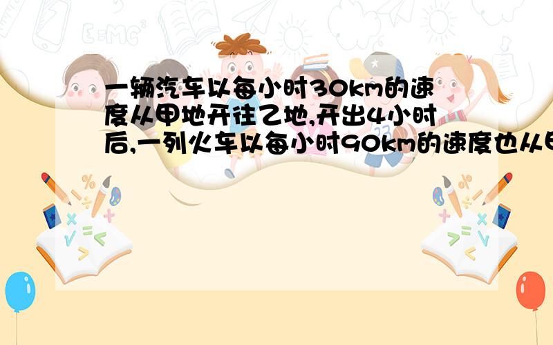 一辆汽车以每小时30km的速度从甲地开往乙地,开出4小时后,一列火车以每小时90km的速度也从甲地开往乙地.在甲乙两地的中点处火车追上汽车,问甲乙两地相距多少km?不要方程!