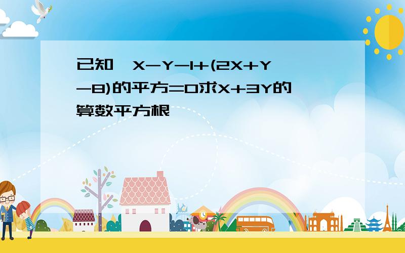 已知√X-Y-1+(2X+Y-8)的平方=0求X+3Y的算数平方根