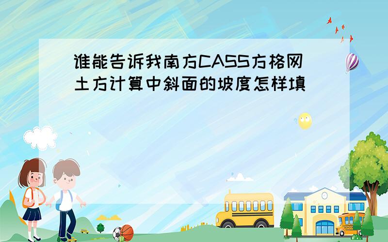 谁能告诉我南方CASS方格网土方计算中斜面的坡度怎样填